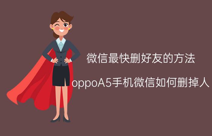 微信最快删好友的方法 oppoA5手机微信如何删掉人？